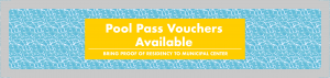 2021 Pool Pass Vouchers Available – Bring proof of residency to municipal center.